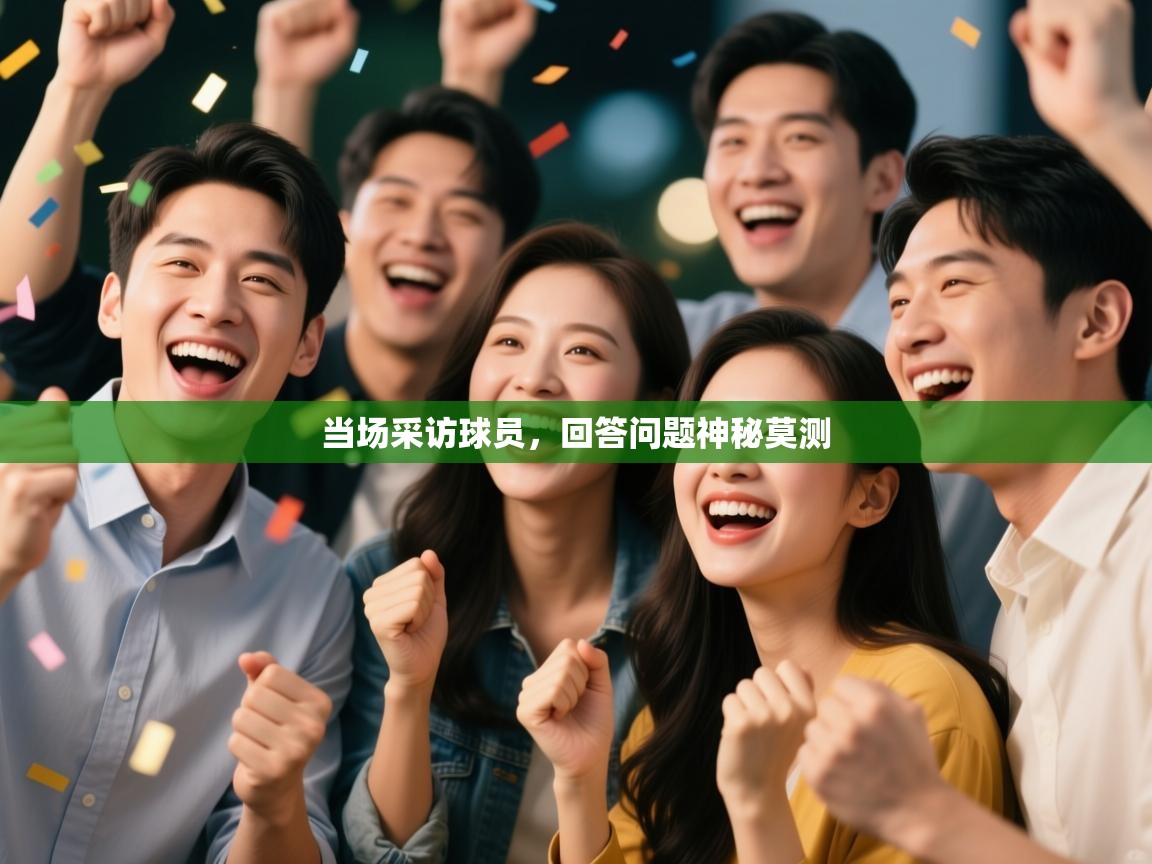 当场采访球员,回答问题神秘莫测 第2张