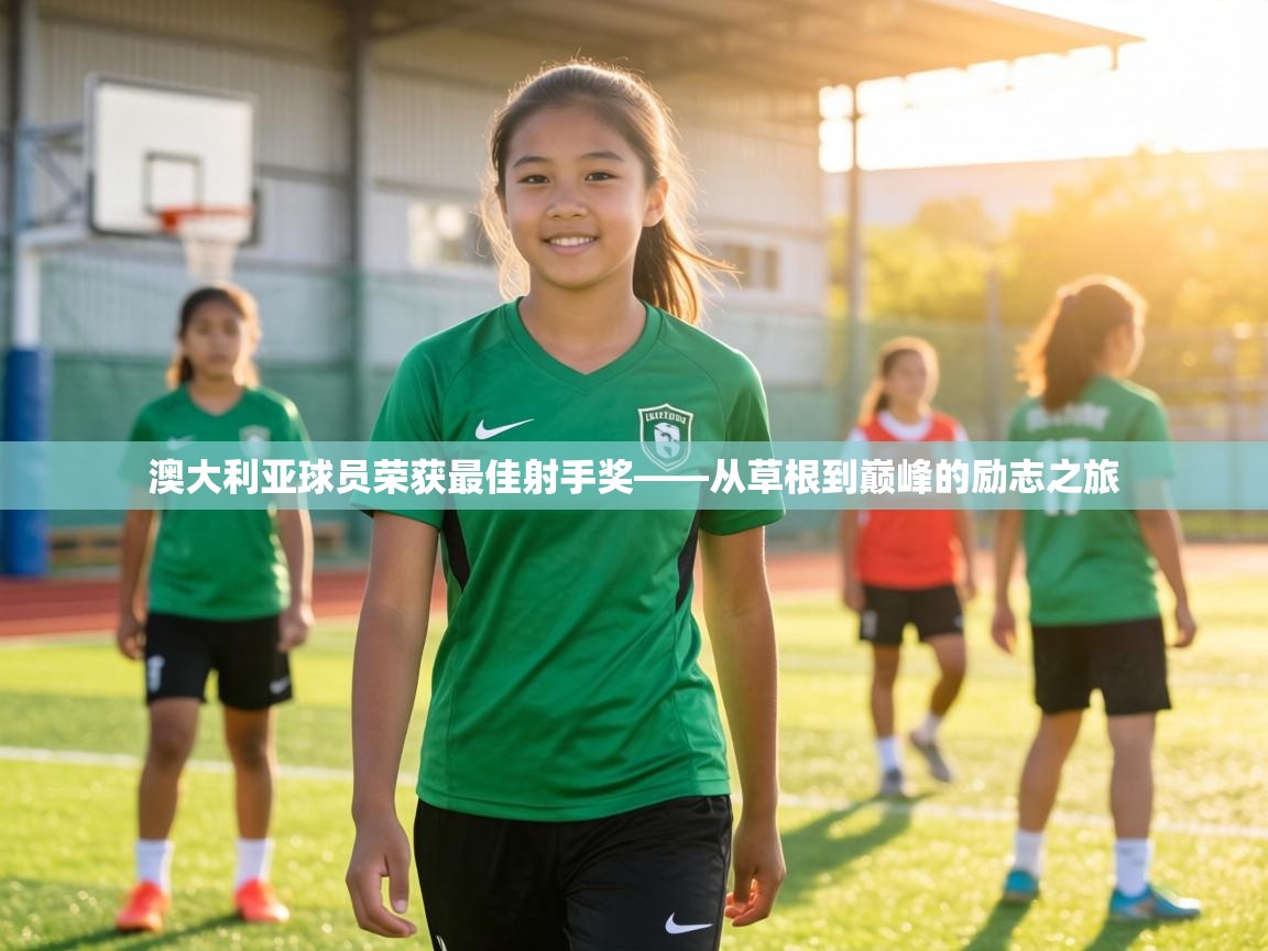 澳大利亚球员荣获最佳射手奖——从草根到巅峰的励志之旅  第2张